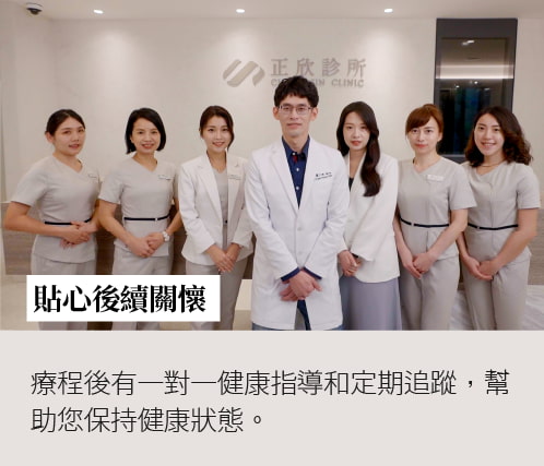 正欣診所專業的醫療團貴，療程後有一對一健康指導和定期追蹤，貼心後續關懷。